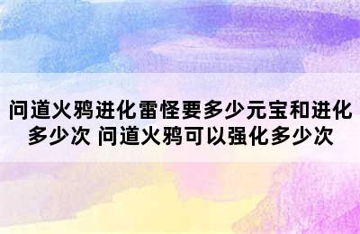 问道火鸦进化雷怪要多少元宝和进化多少次 问道火鸦可以强化多少次